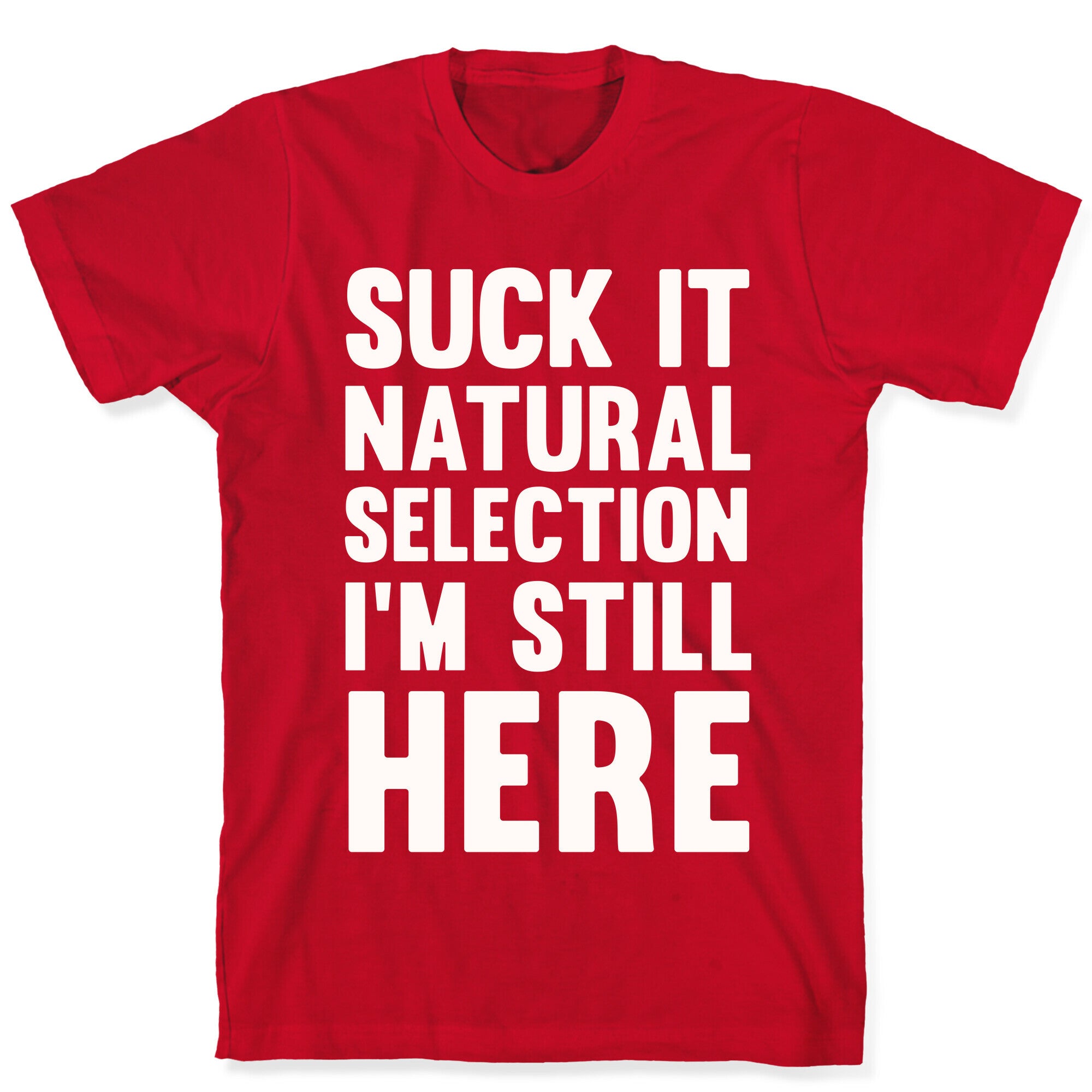 Suck It Natural Selection, I'm Still Here T-Shirt